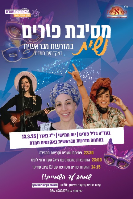 מסיבת פורים נשיתבמדרשת מבראשית באקדמית חמדת
בעז"ה בליל פורים | יום חמישי | י"ג באדר 13.3.25 
במתחם מדרשת מבראשית באקדמית  חמדת
22:30 פתיחת שערים  וקריאת מגילה
23:00 התוועדות מרגשת עם ליאל סעד ורוני לופס
24:15 הרקדת פורים מטורפת עם DJ מירב שריקי
שמחה עד השמיים!!
עלות כרטיס עד ערב האירוע 50 שח
לפרטים אגם 0546989697